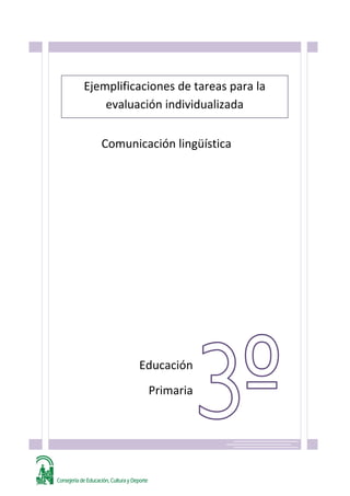 Consejería de Educación, Cultura y Deporte
 
 
 
 
 
 
 
 
 
 
 
 
 
 
 
 
 
 
 
 
 
                                                                                                     
Educación 
Primaria
Ejemplificaciones de tareas para la 
evaluación individualizada  
Comunicación lingüística
 