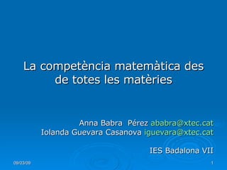 La competència matemàtica des de totes les matèries Anna Babra  Pérez  [email_address] Iolanda Guevara Casanova  [email_address] IES Badalona VII 