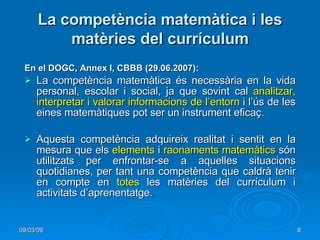 La competència matemàtica i les matèries del currículum <ul><li>En el DOGC, Annex I, CBBB (29.06.2007): </li></ul><ul><li>...