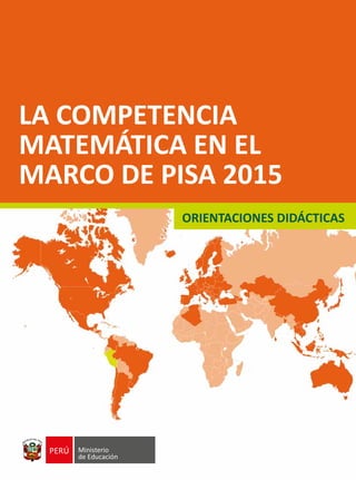 LA COMPETENCIA
MATEMÁTICA EN EL
MARCO DE PISA 2015
ORIENTACIONES DIDÁCTICAS
 