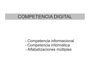 COMPETENCIA DIGITAL



  - Competencia informacional
  - Competencia informática
  - Alfabetizaciones múltiples
 