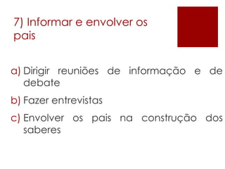 7) Informar e envolver os pais Dirigir reuniões de informação e de debate Fazer entrevistas Envolver os pais na construção dos saberes 