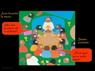 Juan levantó la mano: ¿Me das permiso de ir al baño?   Simón exclamó: ¿Para qué sirve todo esto?  8 *-* 
