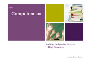 +
Competencias




               un libro de Lourdes Bazarra
               y Olga Casanova



                                   Leticia Sierra García
 