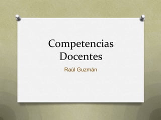 Competencias
  Docentes
  Raúl Guzmán
 