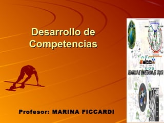 Desarrollo de
  Competencias




Profesor: MARINA FICCARDI
 