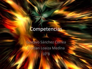 Competencias

Gustavo Sánchez Correa
Cristian Loaiza Medina
          10°B
 