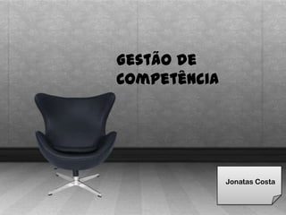 Gestão de
Competência




              Jonatas Costa
 