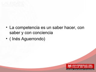 • La competencia es un saber hacer, con
saber y con conciencia
• ( Inés Aguerrondo)
 