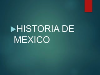 HISTORIA DE
MEXICO
 