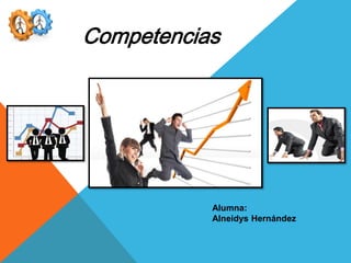 Competencias
Alumna:
Alneidys Hernández
 