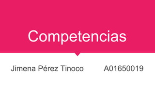 Competencias
Jimena Pérez Tinoco A01650019
 