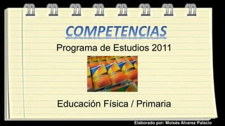 Elaborado por: Moisés Alvarez Palacio
Programa de Estudios 2011
Educación Física / Primaria
 