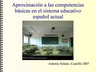 Aproximación a las competencias básicas en el sistema educativo español actual Antonio Solano. Castelló 2007 