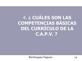4.  ¿ CUÁLES SON LAS COMPETENCIAS BÁSICAS DEL CURRÍCULO DE LA C.A.P.V. ?   