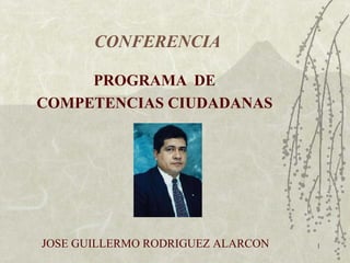 CONFERENCIA PROGRAMA  DE COMPETENCIAS CIUDADANAS JOSE GUILLERMO RODRIGUEZ ALARCON 