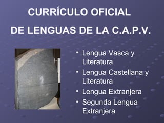 CURRÍCULO OFICIAL  DE LENGUAS DE LA C.A.P.V. ,[object Object],[object Object],[object Object],[object Object]