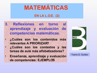 [object Object],[object Object],[object Object],[object Object],MATEMÁTICAS  EN LA L.O.E.   (2) Txerra G. Guirles 