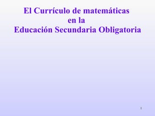 El Currículo de matemáticas  en la  Educación Secundaria Obligatoria 