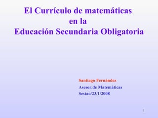 El Currículo de matemáticas  en la  Educación Secundaria Obligatoria ,[object Object],[object Object],[object Object]