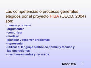 Las competencias o procesos generales elegidos por el proyecto  PISA  (OECD, 2004) son: -  pensar y razonar - argumentar -...
