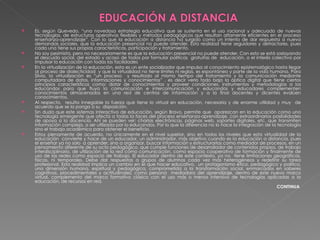 Es, según Quevedo, “una novedosa estrategia educativa que se sustenta en el uso racional y adecuado de nuevas tecnologías, de estructuras operativas flexibles y métodos pedagógicos que resultan altamente eficientes en el proceso enseñanza-aprendizaje”. Con lo que la educación a distancia ha surgido como un intento de dar respuesta a nueva demandas sociales, que la educación presencial no puede atender. Esta realidad tiene seguidores y detractores, pues cada una tiene sus propias características, participación y tratamiento.  No soy pesimista, pero no necesariamente es que la educación presencial no puede atender. Con esto se está soslayando el descuido social, del estado y acaso de todos por formular políticas  gratuitas de  educación, o el interés colectivo por impulsar la educación con todas las facilidades  En la virtualización de la educación, esta es un ente socializador que impulsa al conocimiento epistemológico hasta llegar al proceso de dialecticidad  y que la virtualidad no tiene límites ni reglas, es espontáneo y parte de la vida humana. Para Silvio, la virtualización es “un proceso  y resultado al mismo tiempo del tratamiento y la comunicación mediante computadora de datos, informaciones y conocimientos” , es decir verlo todo bajo la óptica digital que tiene ciertos principios característicos como: dotar de conocimientos y proveer condiciones, instrumentos y metodologías a los educandos para que fluya la comunicación e intercomunicación y educandos y educadores complementen conocimientos almacenados en una red de centros de información y a la final docentes y dicentes evalúen conocimientos.  Al respecto,  resulta innegable la fuerza que tiene lo virtual en educación, necesaria y de enorme utilidad y muy  de acuerdo que se la ponga a su  disposición. Sin duda que este sistemas interactivo de educación, según Bravo, permite que  aparezcan en la educación como una tecnología emergente que afecta a todas la faces del proceso enseñanza-aprendizaje, con extraordinarios posibilidades de apoyo a la docencia. Ahí se pueden ver: charlas electrónicas, páginas web, soportes digitales, etc, que transmiten información compleja, a ser utilizada por lo educandos. Por lo que la diferencia no lo hace la integración de la tecnología sino el trabajo académico para obtener el beneficio. Estoy plenamente de acuerdo, no únicamente en el nivel superior, sino en todos los niveles que esta virtualidad de la educación  convierte y hace de un educador, un administrador, más objetivo cuando es la educación a distancia, pues el enseñar ya no solo  a aprender, sino a organizar, buscar información y estructurarlas como mediador de procesos, en un pensamiento diferente de su acto pedagógico, que cumple funciones de desarrollador de contenidos propios, de trabajo interdisciplinario, de utilización de la red como comunicación, como espacio cooperativo de formación y finalmente de uso de las redes como espacio de trabajo. El educador dentro de este contexto, ya no  tiene limitaciones geográficas, físicas, ni temporales. Debe dar respuestas a grupos de alumnos cada vez más heterogéneos y redefinir su tarea profesional. Esta realidad implica un cambio en el que hacer educativo,  un protagonismo ético, pedagógico y político, una dimensión humana, espiritual y pedagógica, comprometida a la transformación social, enmarcados en saberes cognitivos, procedimentales y actitudinales; como persona  mediadora del aprendizaje, dentro de este nuevo marco virtual, complemento del marco formativo clásico con el uso más o menos intensivo de tecnologías aplicadas a la educación, de recursos en red. CONTINUA   