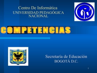 1
Secretaría de Educación
BOGOTÁ D.C.
Centro De Informática
UNIVERSIDAD PEDAGÓGICA
NACIONAL
 