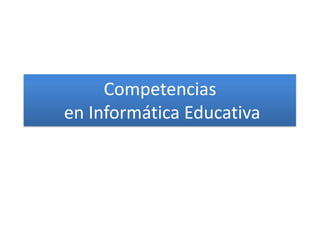Competencias
en Informática Educativa

 