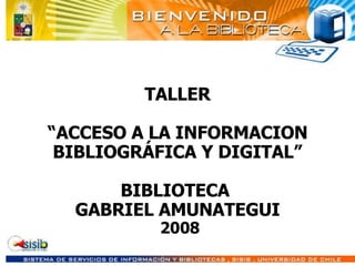 TALLER “ACCESO A LA INFORMACION BIBLIOGRÁFICA Y DIGITAL” BIBLIOTECA  GABRIEL AMUNATEGUI  2008 