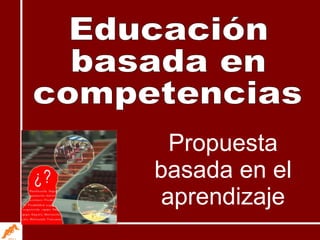 Educación basada en competencias Propuesta basada en el aprendizaje 
