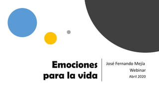 Emociones
para la vida
José Fernando Mejía
Webinar
Abril 2020
 