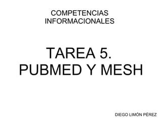 TAREA 5.  PUBMED Y MESH COMPETENCIAS INFORMACIONALES DIEGO LIMÓN PÉREZ 