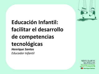 Educación Infantil: facilitar el desarrollo de competencias tecnológicas   Henrique Santos Educador Infantil   