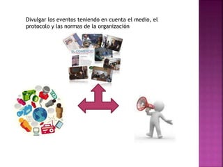 Divulgar los eventos teniendo en cuenta el medio, el
protocolo y las normas de la organización
 