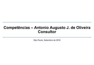 Competências – Antonio Augusto J. de Oliveira
                Consultor

               São Paulo, Setembro de 2010
 