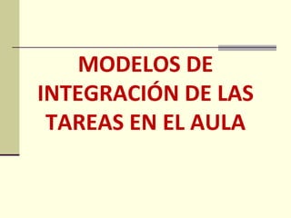MODELOS DE INTEGRACIÓN DE LAS TAREAS EN EL AULA 