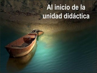 Al inicio de la
unidad didáctica
 
