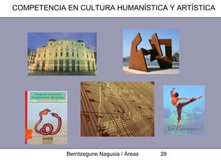 COMPETENCIA EN CULTURA HUMANÍSTICA Y ARTÍSTICA




            Berritzegune Nagusia / Áreas   28
 