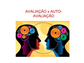 AVALIAÇÃO x AUTO-
   AVALIAÇÃO
 