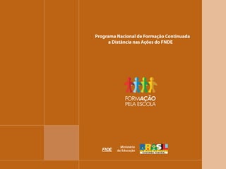 Programa Nacional de Formação Continuada
      a Distância nas Ações do FNDE
 