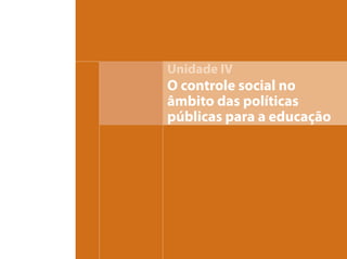 Unidade IV
O controle social no
âmbito das políticas
públicas para a educação
 