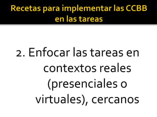 2. Enfocar las tareas en
contextos reales
(presenciales o
virtuales), cercanos
 