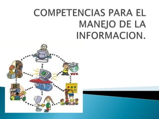 COMPETENCIAS PARA EL MANEJO DE LA INFORMACION. 