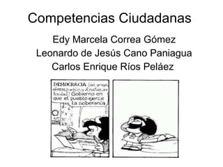 Competencias Ciudadanas   Edy Marcela Correa Gómez Leonardo de Jesús Cano Paniagua Carlos Enrique Ríos Peláez  