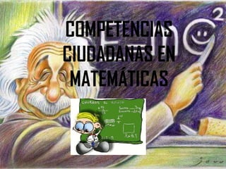 COMPETENCIAS
CIUDADANAS EN
 MATEMÁTICAS
 