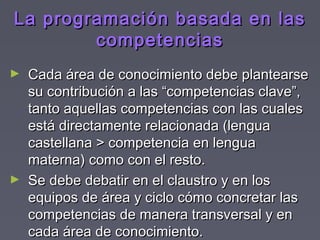 La programación basada en lasLa programación basada en las
competenciascompetencias
► Cada área de conocimiento debe plant...