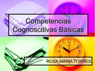 Competencias Cognoscitivas Básicas ROSA MARIA TORRES 