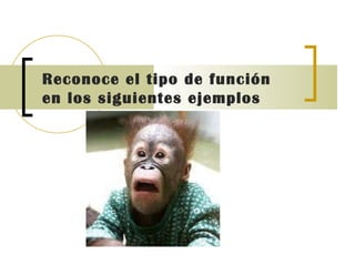 Reconoce el tipo de función en los siguientes ejemplos 