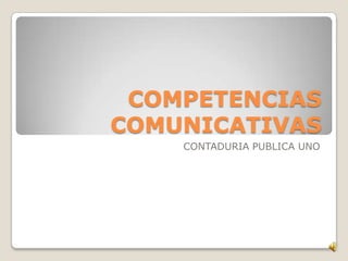 COMPETENCIAS COMUNICATIVAS CONTADURIA PUBLICA UNO 