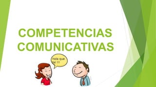 COMPETENCIAS
COMUNICATIVAS
 